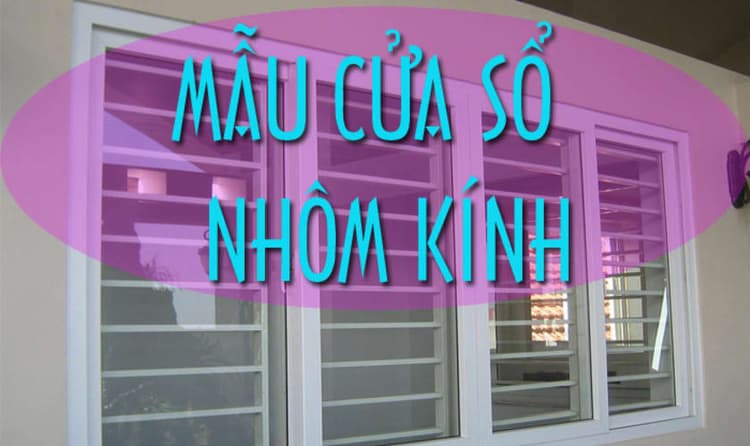 Các mẫu cửa sổ nhôm kính lùa, mở quay, mở hất đẹp sang trọng