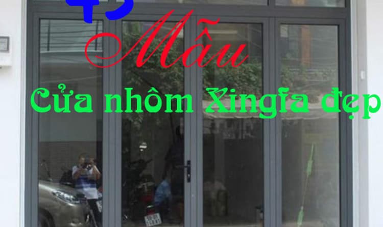 43 mẫu cửa nhôm Xingfa nhập khẩu chính hãng đẹp trong công trình nhà ở thực tế