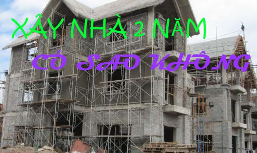 Xây nhà 2 năm có sao không trong công trình nhà ở thực tế