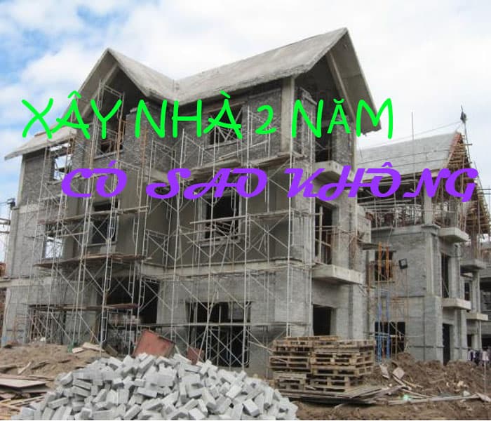 Xây nhà 2 năm có sao không
