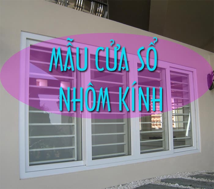 Các mẫu cửa sổ nhôm kính lùa, mở quay, mở hất đẹp sang trọng