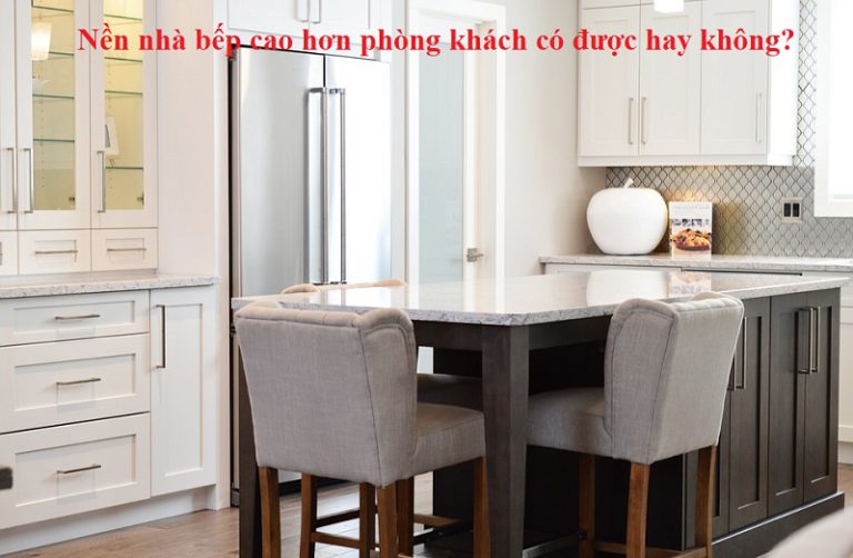 Có nên làm nền nhà bếp cao hơn phòng khách không